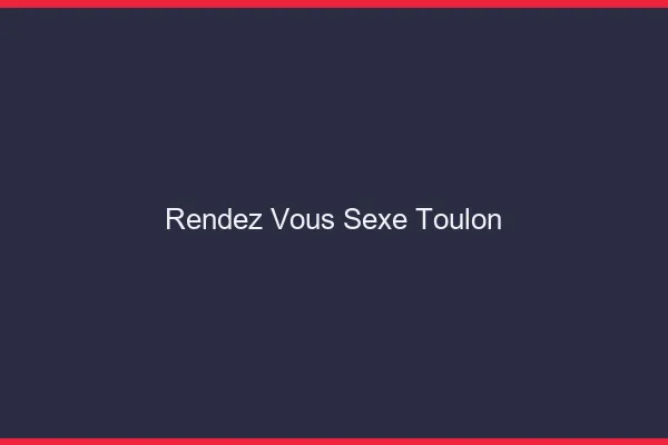 Rendez-vous sexe Toulon