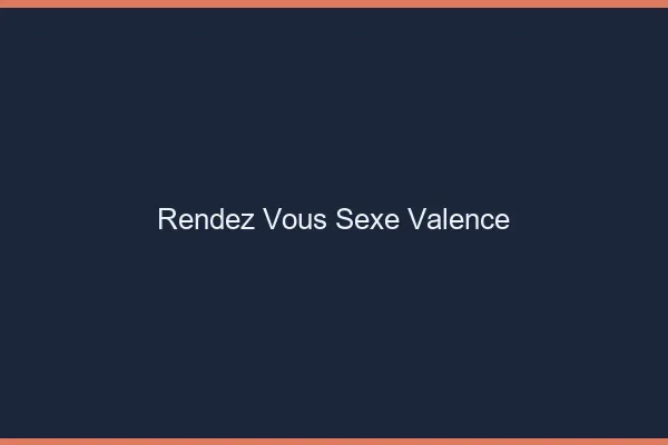Rendez-vous sexe Valence