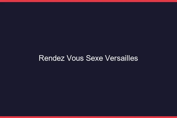Rendez-vous sexe Versailles