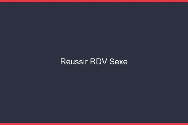 Réussir son RDV sexe