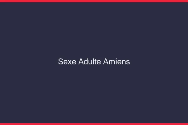 Sexe adulte Amiens