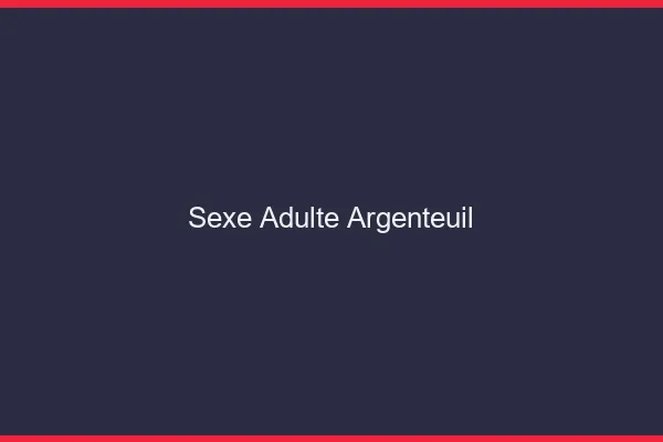 Sexe adulte Argenteuil