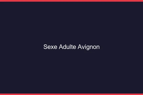 Sexe adulte Avignon