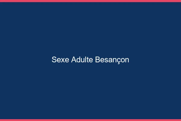 Sexe adulte Besançon