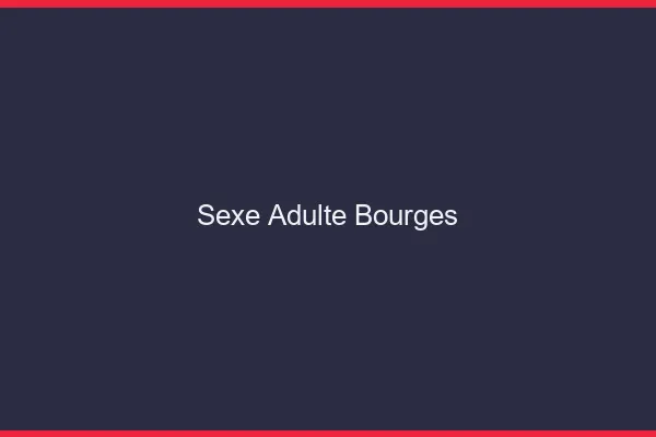 Sexe adulte Bourges