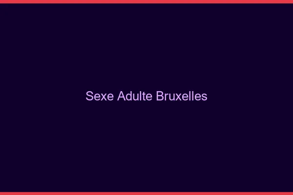 Sexe adulte Bruxelles
