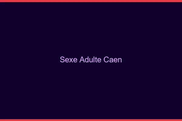 Sexe adulte Caen