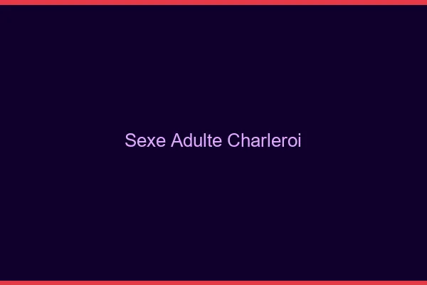Sexe adulte Charleroi