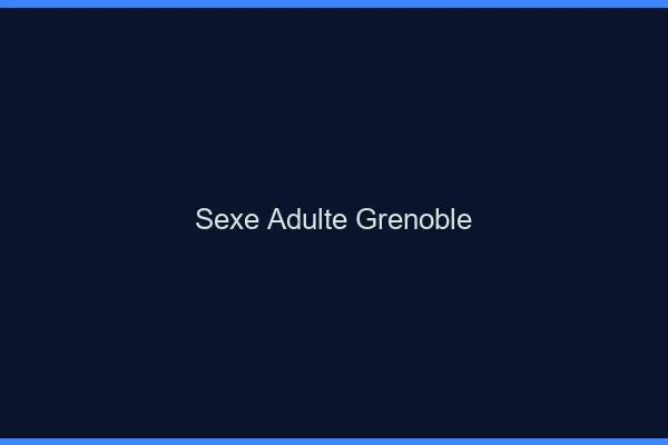 Sexe adulte Grenoble