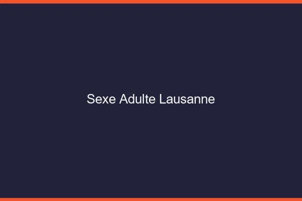 Sexe adulte Lausanne
