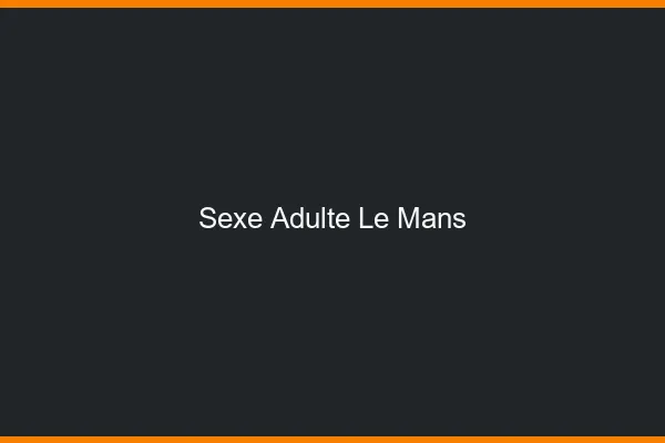 Sexe adulte le mans