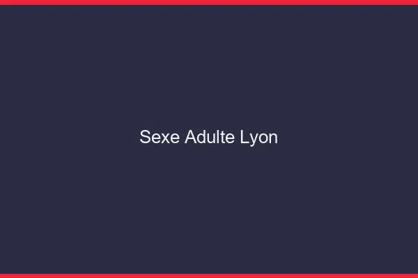 Sexe adulte Lyon