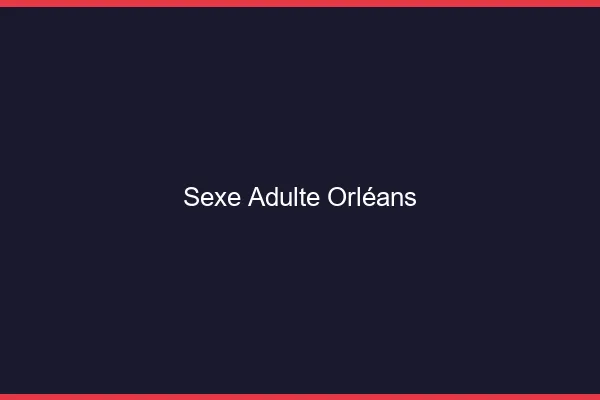Sexe adulte Orléans