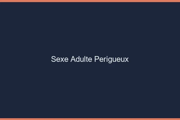 Sexe adulte Périgueux