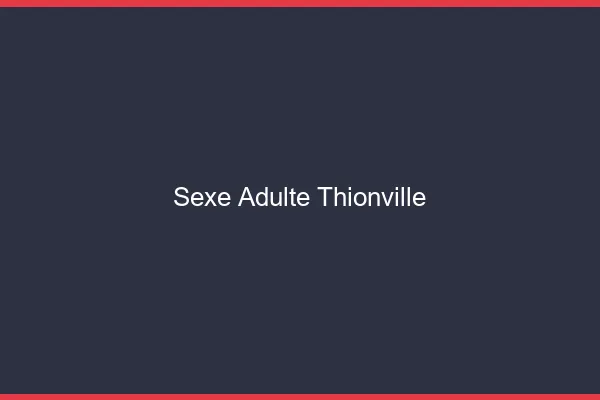 Sexe adulte Thionville