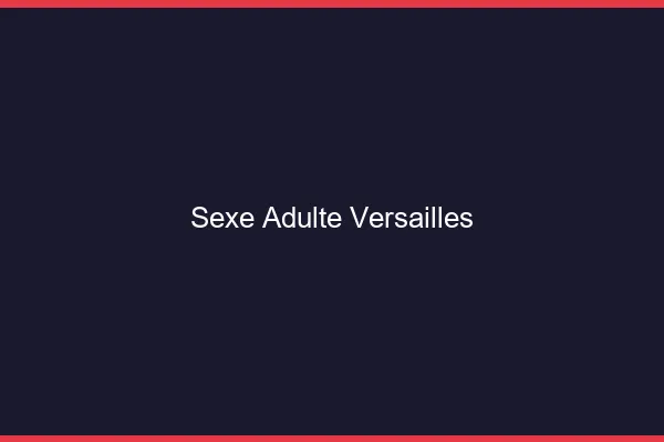Sexe adulte Versailles