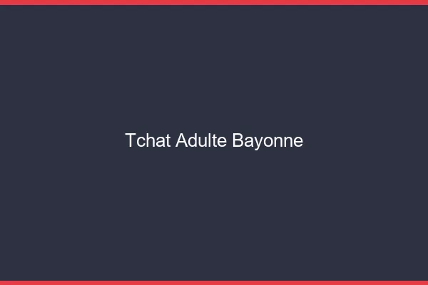 Tchat adulte Bayonne