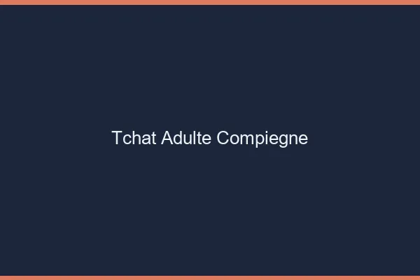 Tchat adulte Compiègne