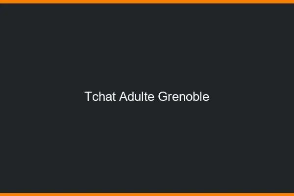 Tchat adulte Grenoble