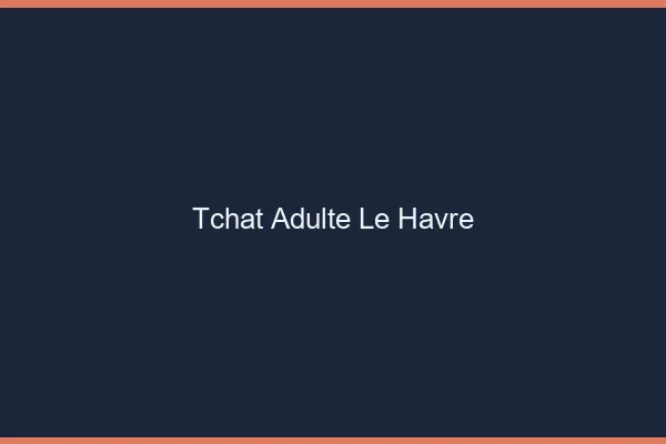 Tchat adulte le havre