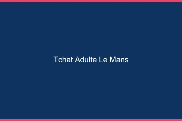 Tchat adulte le mans