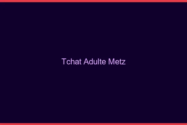 Tchat adulte Metz