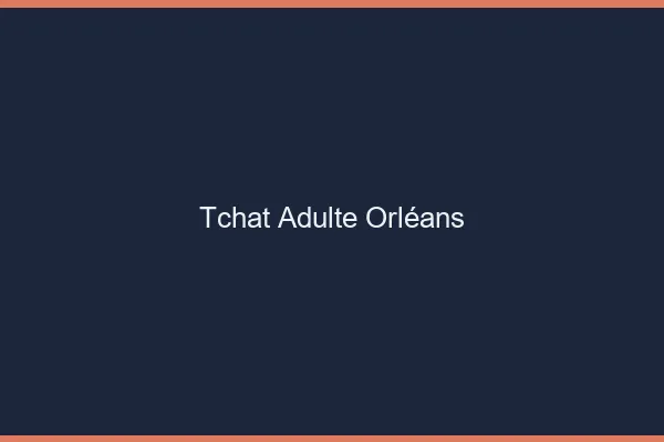 Tchat adulte Orléans