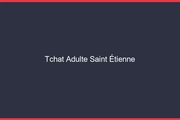Tchat adulte Saint-Étienne
