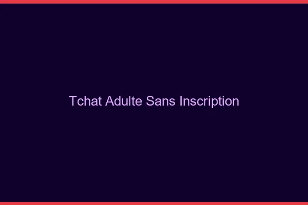 Tchat adulte sans inscription