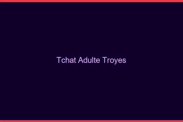 Tchat adulte Troyes