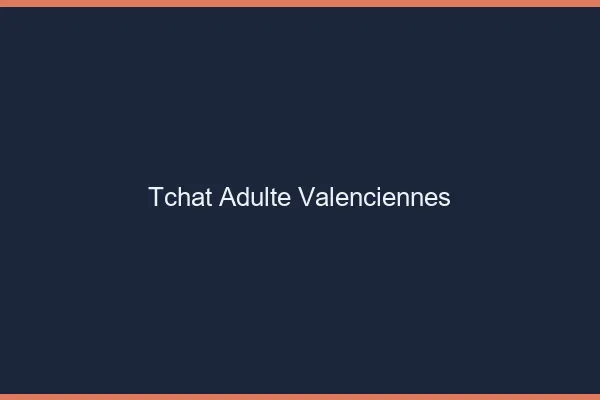 Tchat adulte Valenciennes