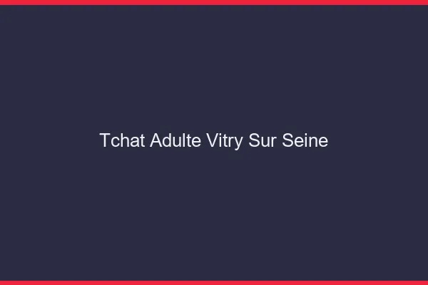 Tchat adulte Vitry-sur-Seine